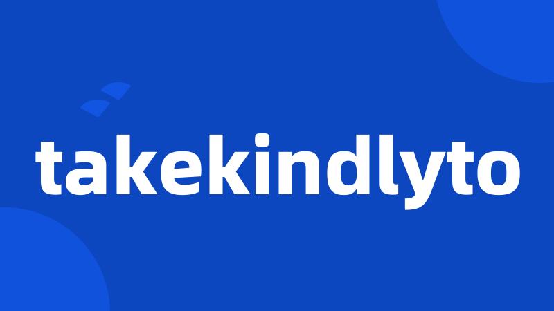 takekindlyto