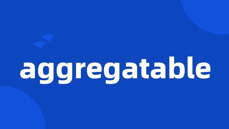 aggregatable