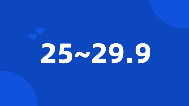 25~29.9