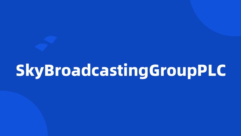 SkyBroadcastingGroupPLC