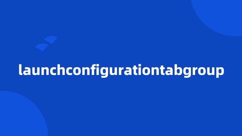 launchconfigurationtabgroup