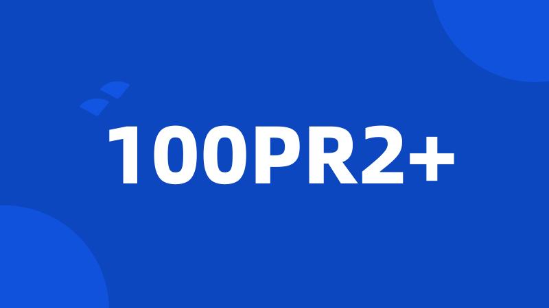 100PR2+