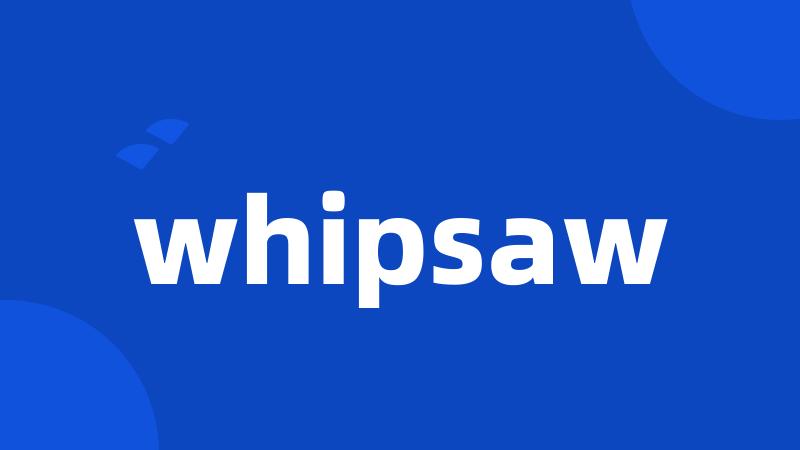 whipsaw