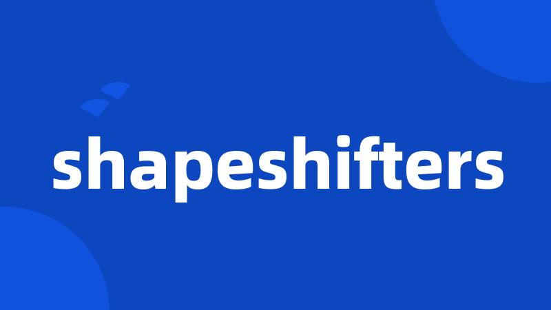 shapeshifters