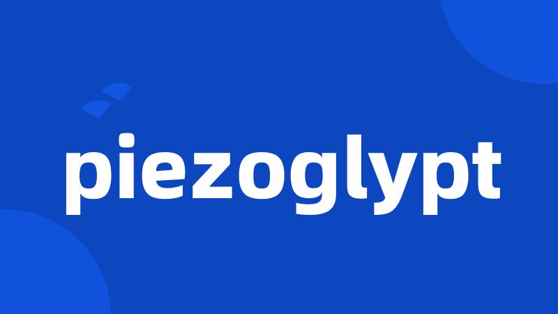 piezoglypt