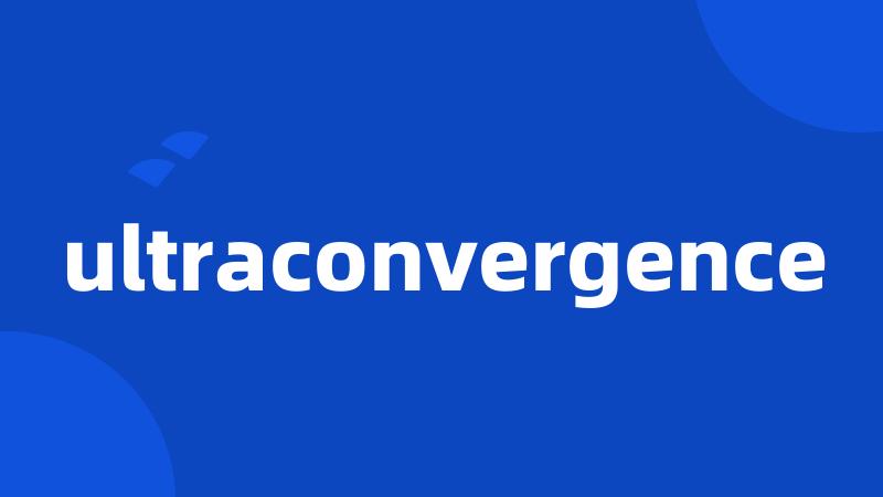 ultraconvergence