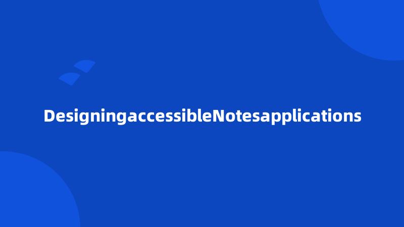 DesigningaccessibleNotesapplications