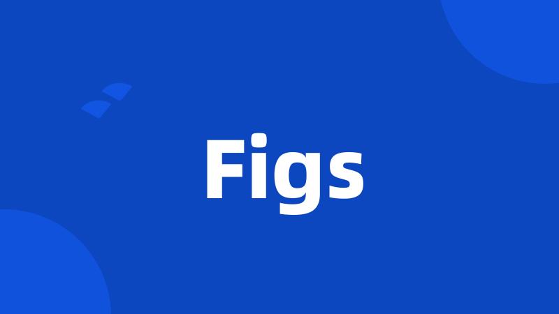 Figs