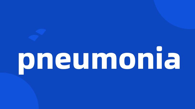 pneumonia