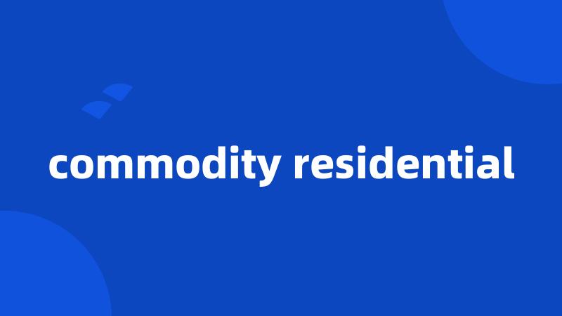 commodity residential