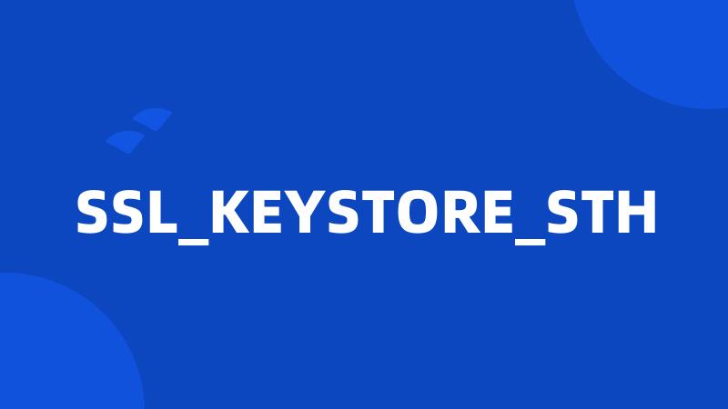 SSL_KEYSTORE_STH