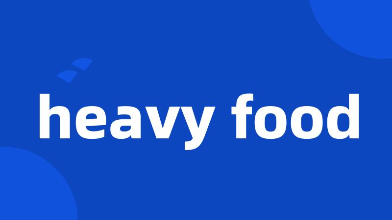 heavy food