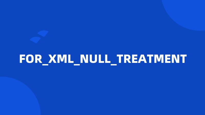 FOR_XML_NULL_TREATMENT