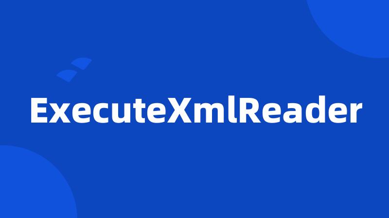 ExecuteXmlReader
