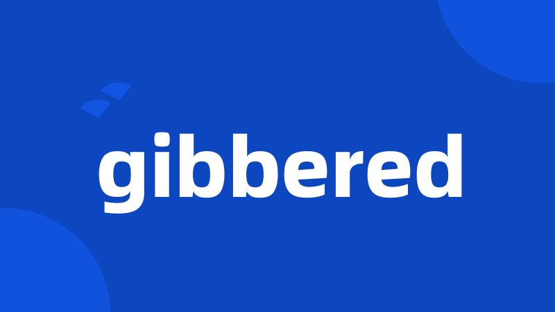 gibbered