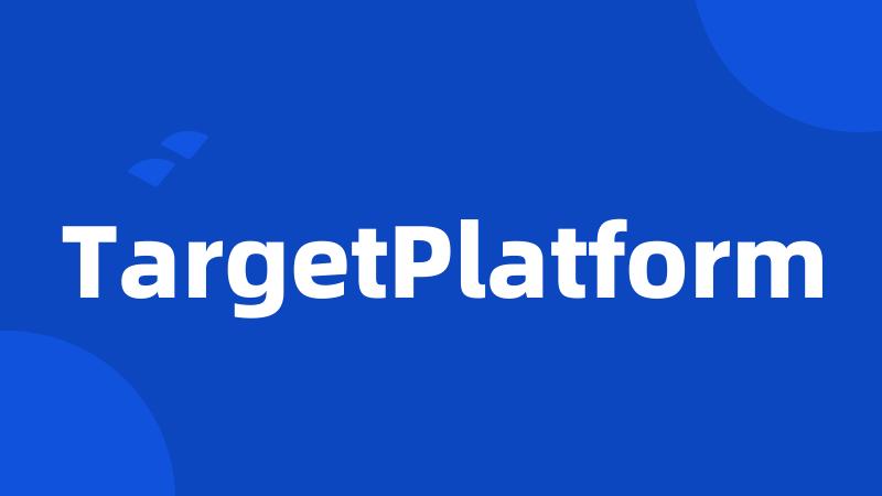 TargetPlatform