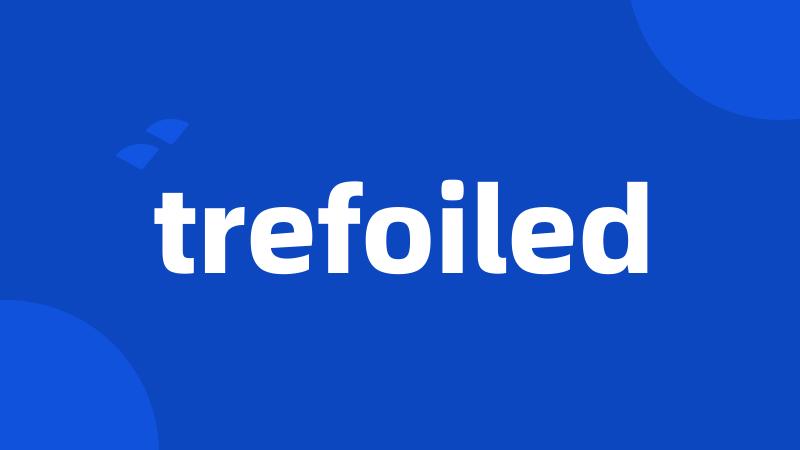 trefoiled