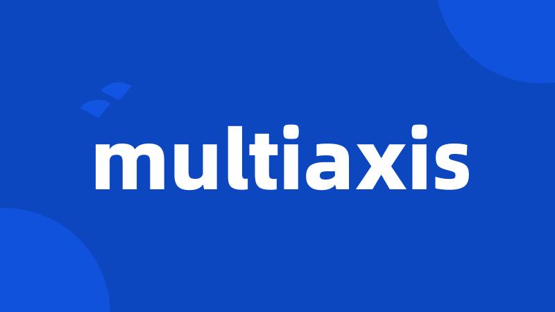 multiaxis