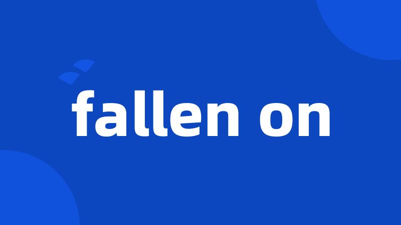 fallen on