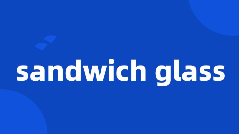 sandwich glass