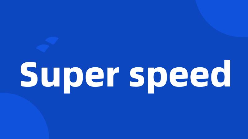 Super speed