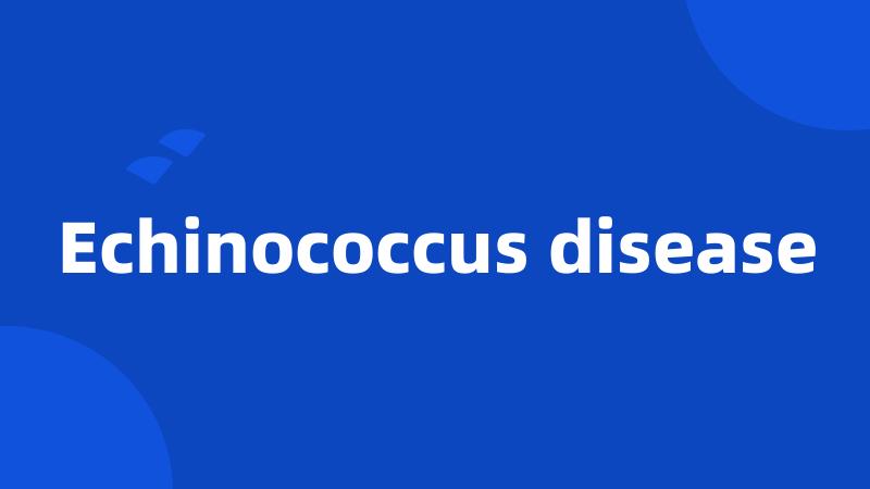 Echinococcus disease
