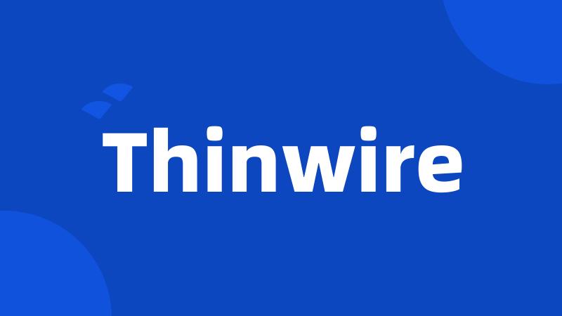 Thinwire