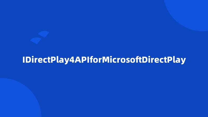 IDirectPlay4APIforMicrosoftDirectPlay