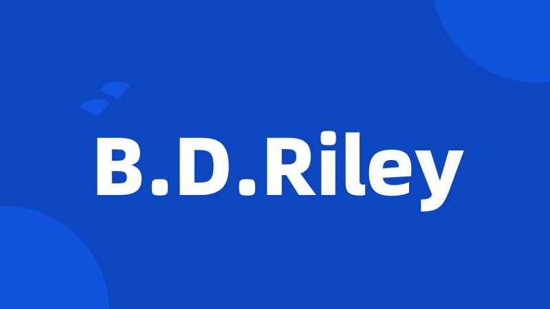 B.D.Riley