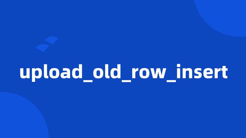 upload_old_row_insert