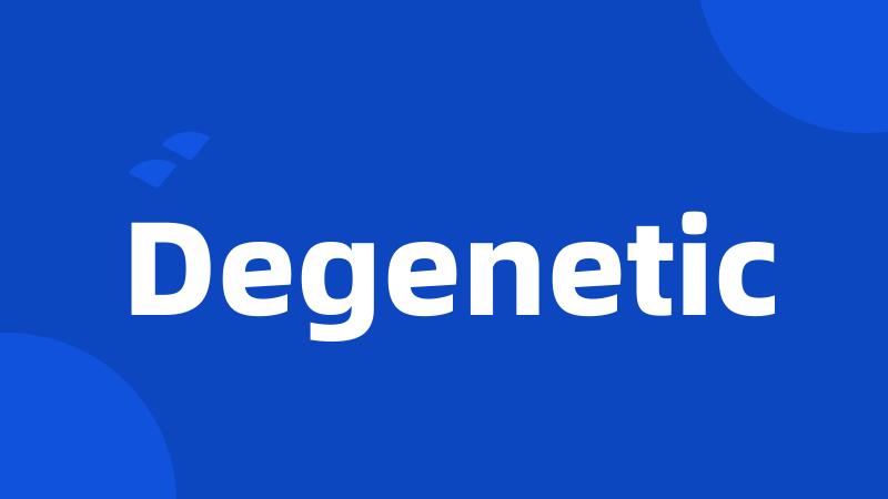 Degenetic
