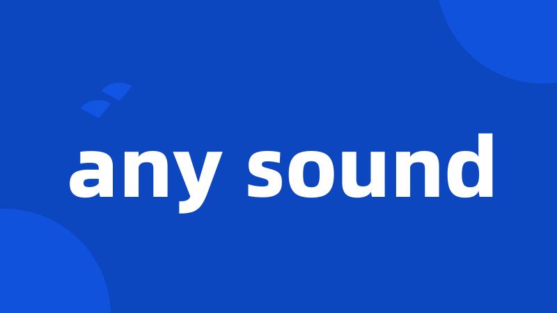 any sound