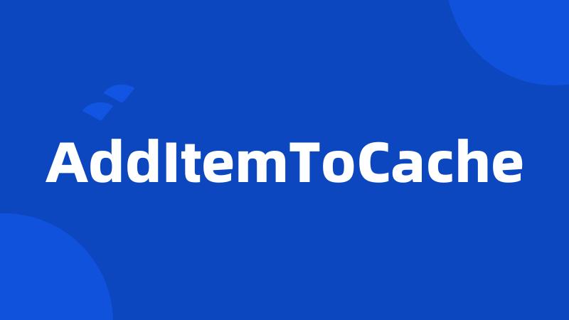 AddItemToCache