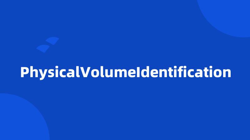 PhysicalVolumeIdentification