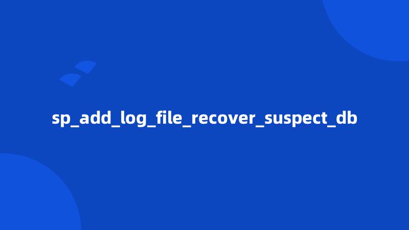 sp_add_log_file_recover_suspect_db