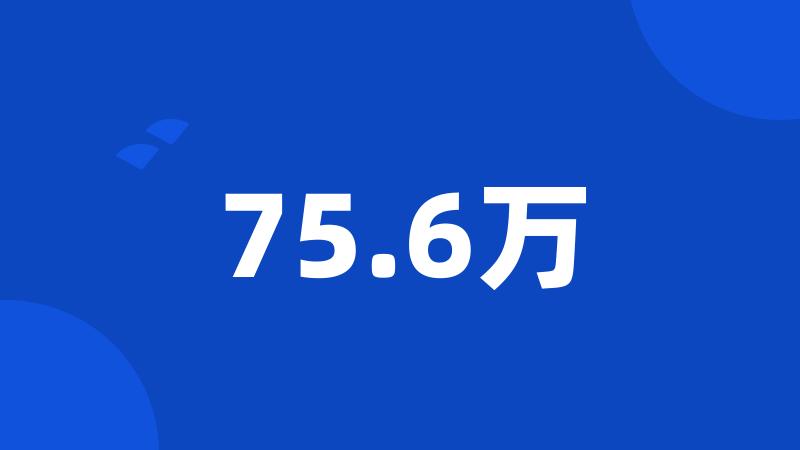 75.6万