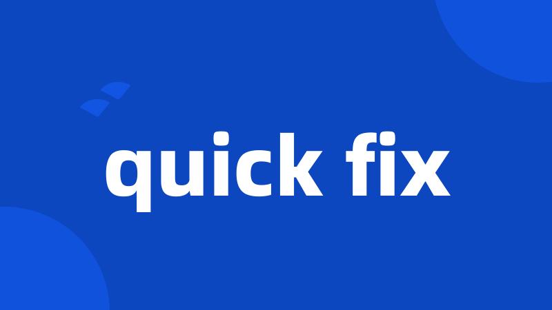 quick fix