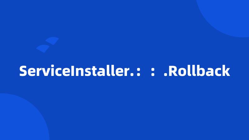 ServiceInstaller.：：.Rollback