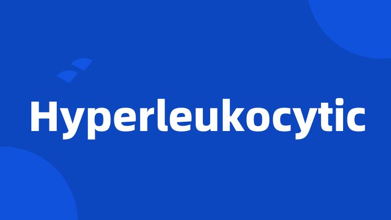 Hyperleukocytic