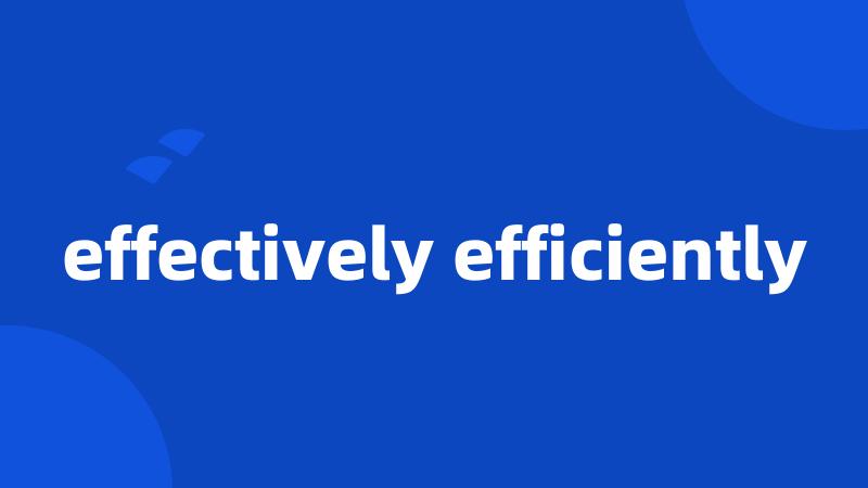 effectively efficiently