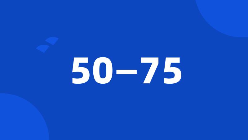 50—75