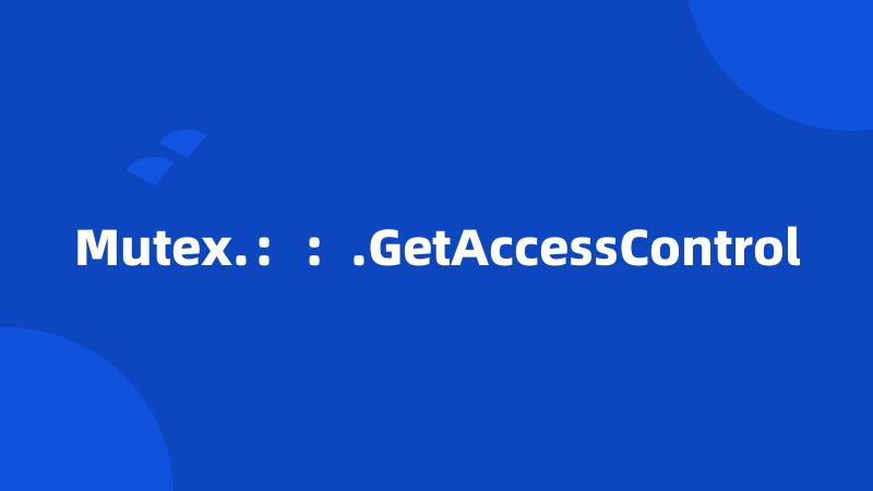 Mutex.：：.GetAccessControl
