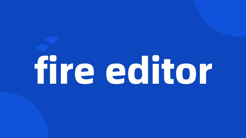 fire editor