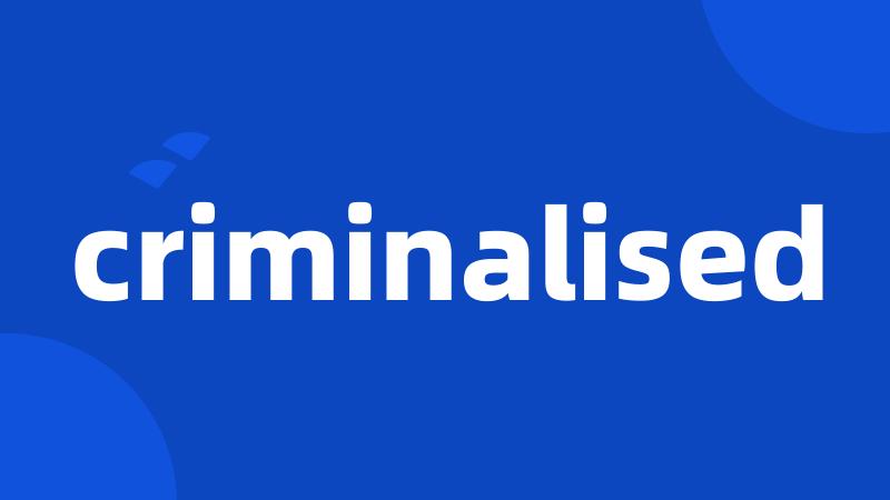 criminalised