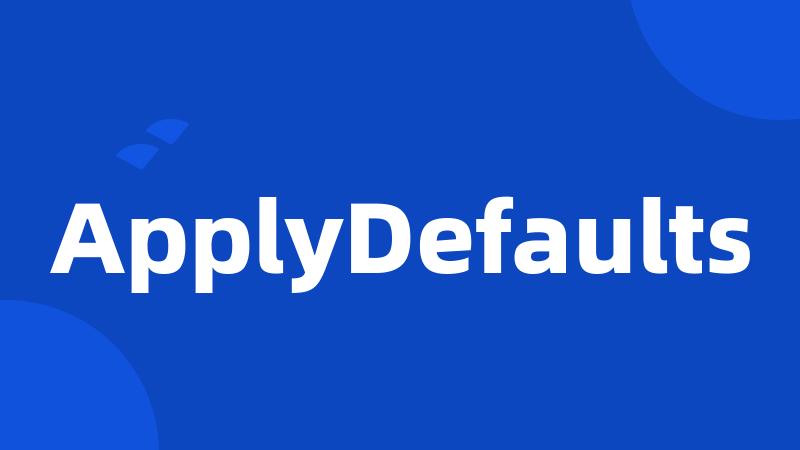 ApplyDefaults