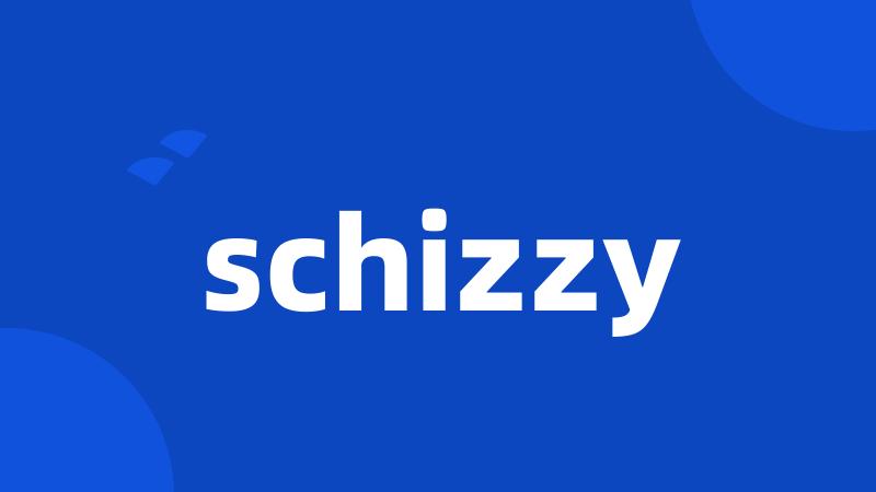 schizzy