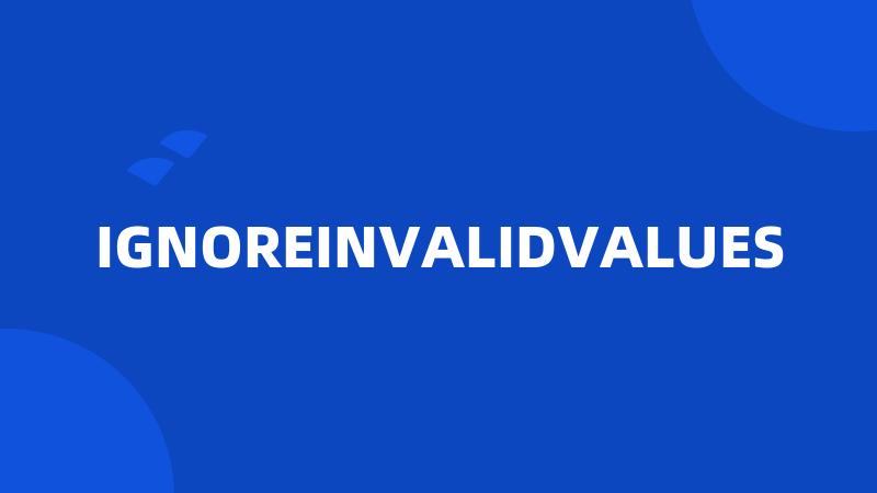 IGNOREINVALIDVALUES