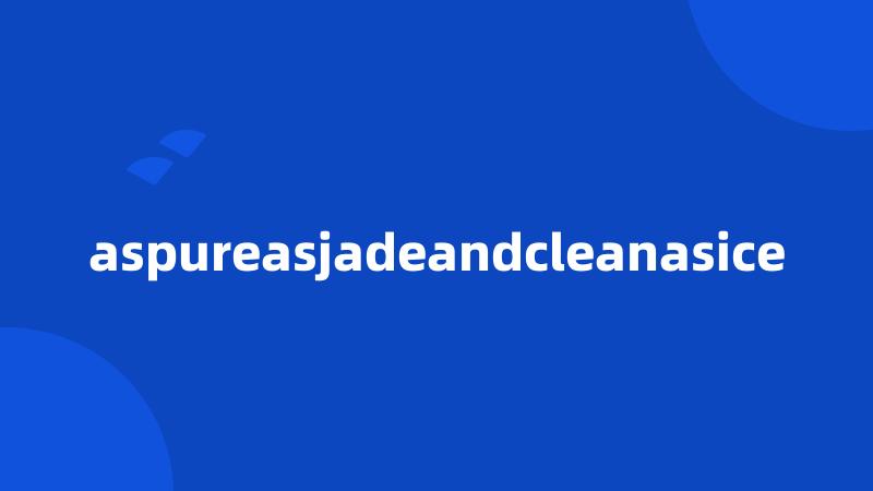 aspureasjadeandcleanasice