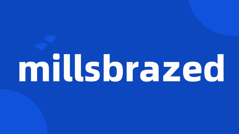 millsbrazed