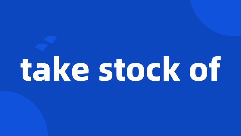 take stock of